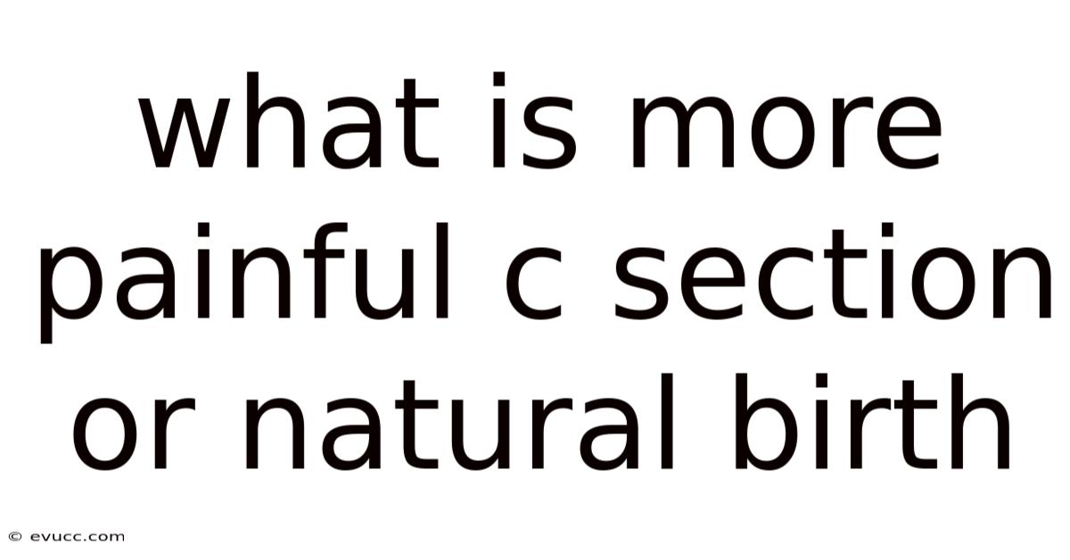 What Is More Painful C Section Or Natural Birth