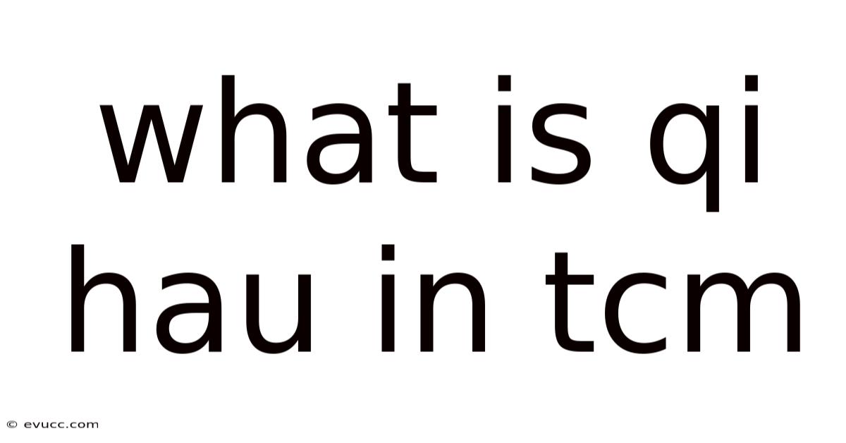 What Is Qi Hau In Tcm