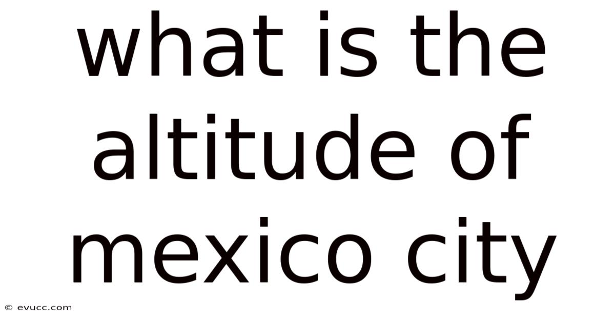 What Is The Altitude Of Mexico City