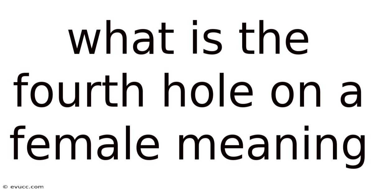 What Is The Fourth Hole On A Female Meaning