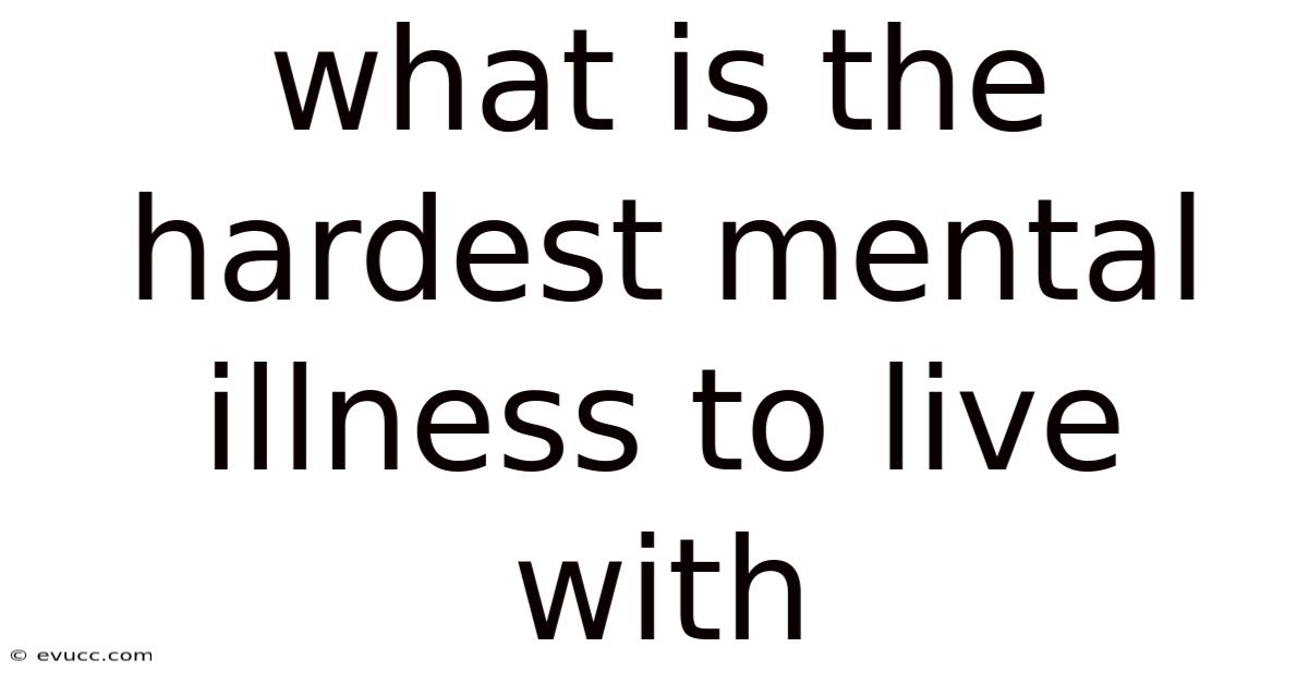 What Is The Hardest Mental Illness To Live With