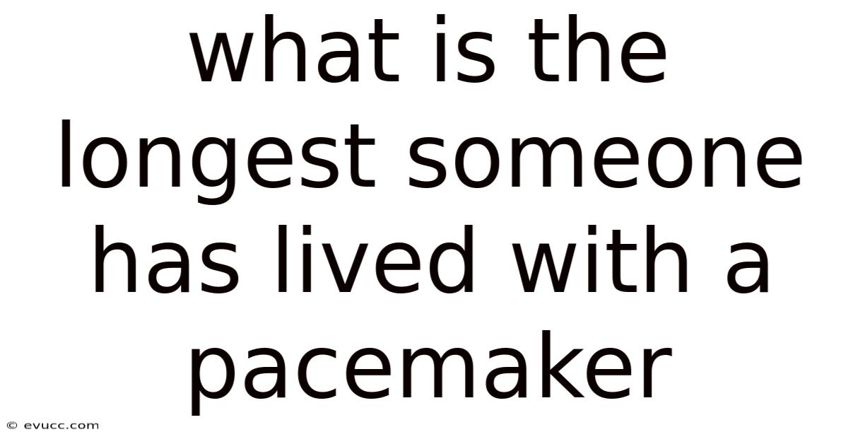 What Is The Longest Someone Has Lived With A Pacemaker