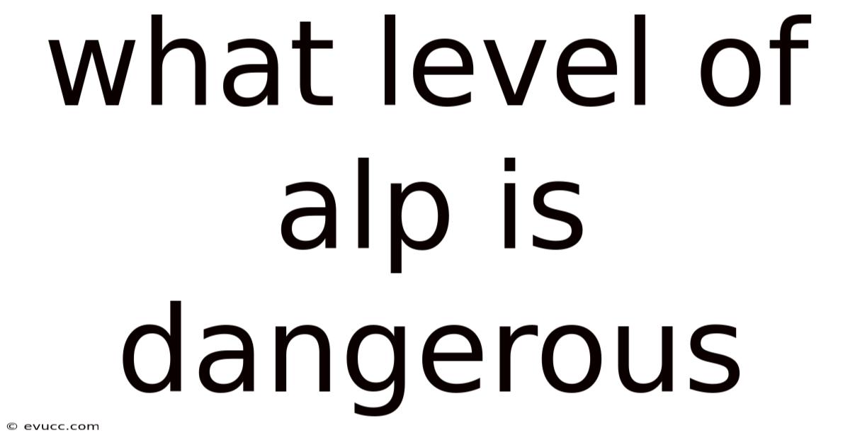 What Level Of Alp Is Dangerous
