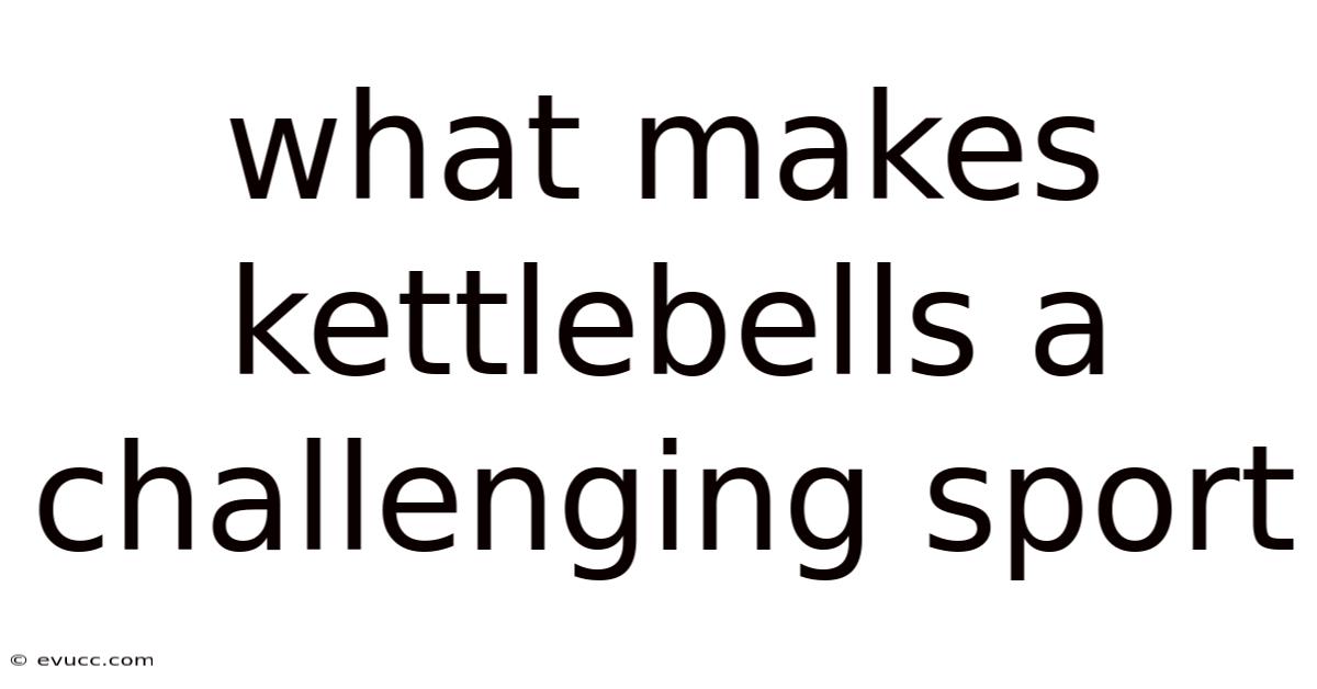 What Makes Kettlebells A Challenging Sport