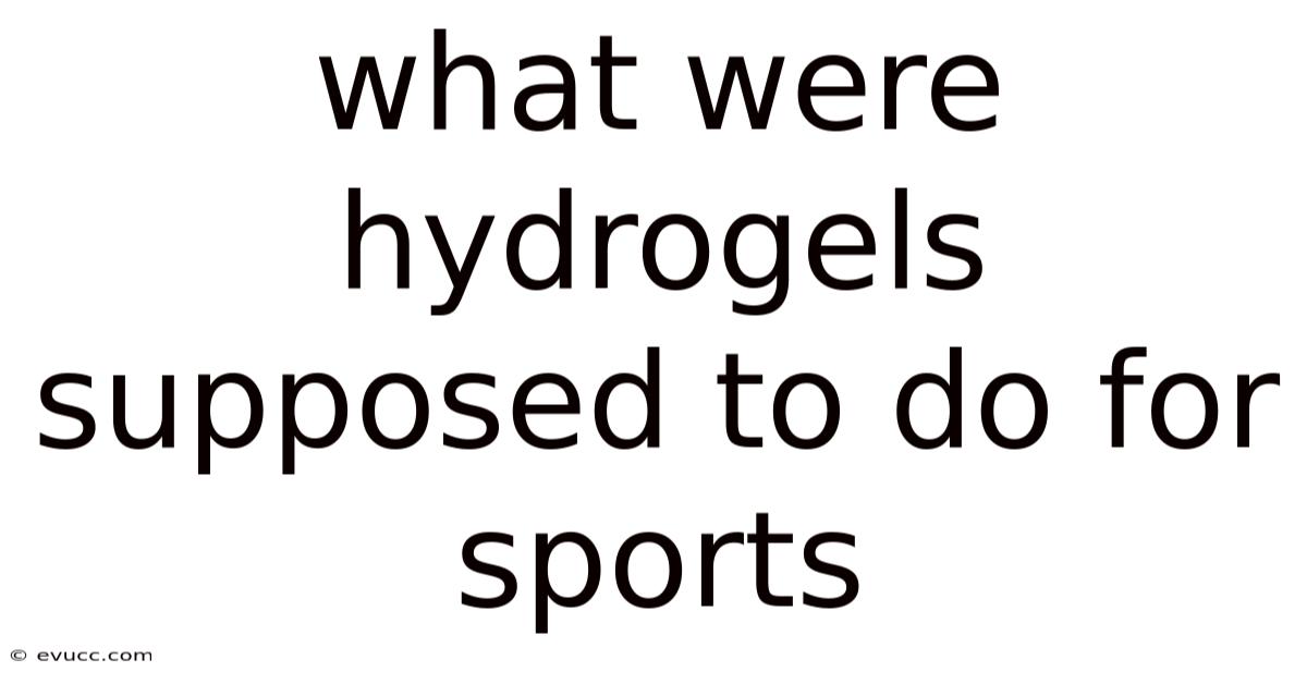 What Were Hydrogels Supposed To Do For Sports