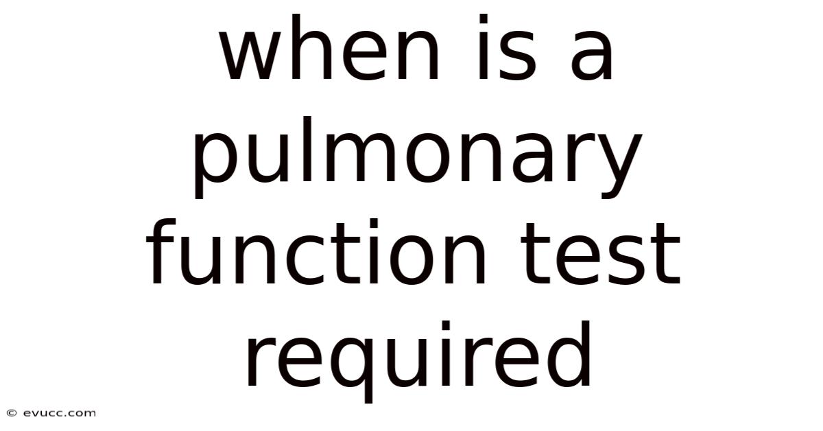 When Is A Pulmonary Function Test Required