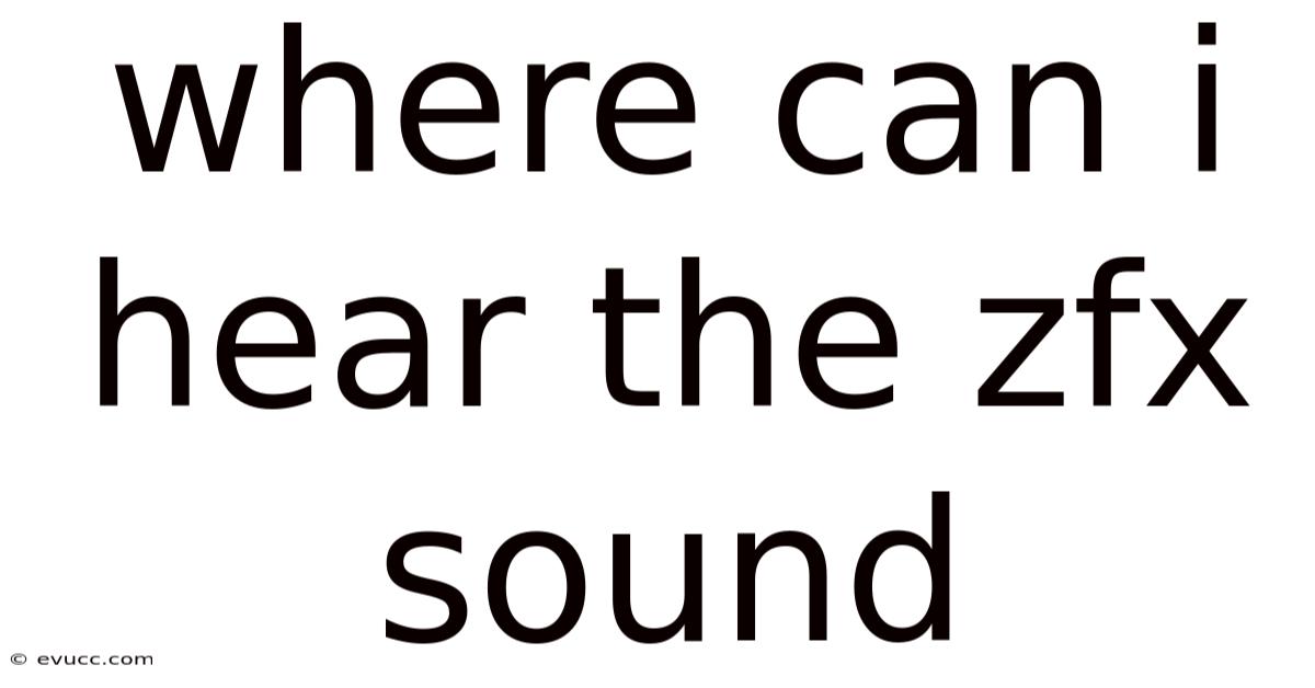 Where Can I Hear The Zfx Sound