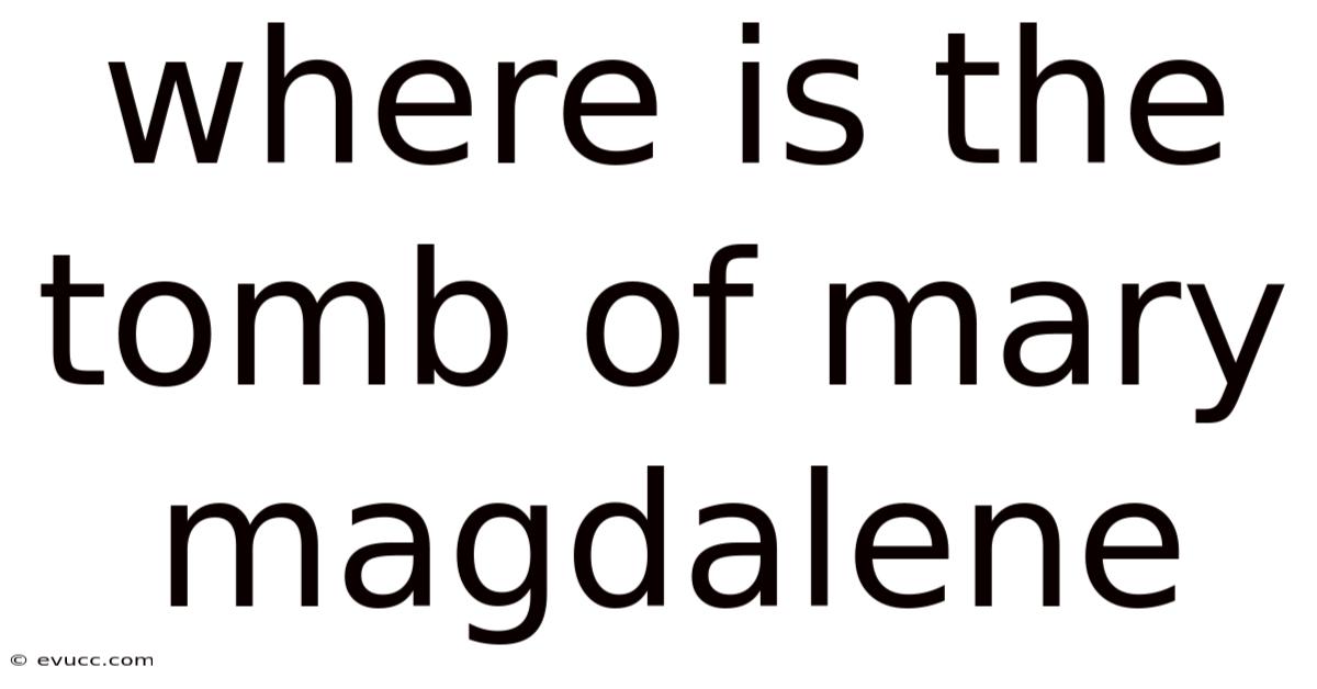 Where Is The Tomb Of Mary Magdalene