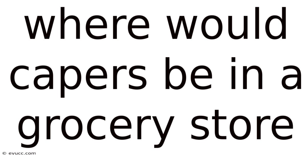 Where Would Capers Be In A Grocery Store