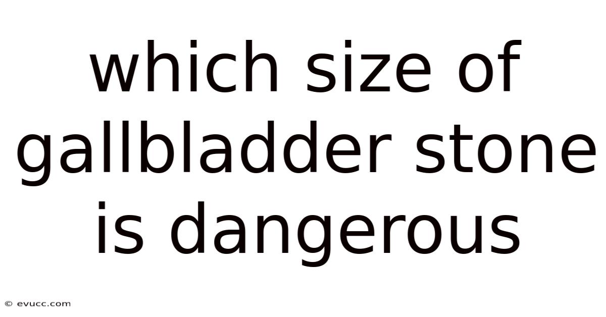 Which Size Of Gallbladder Stone Is Dangerous
