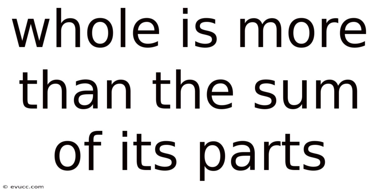 Whole Is More Than The Sum Of Its Parts