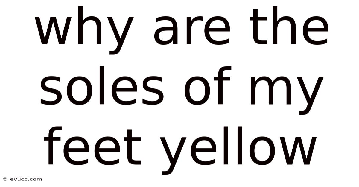 Why Are The Soles Of My Feet Yellow