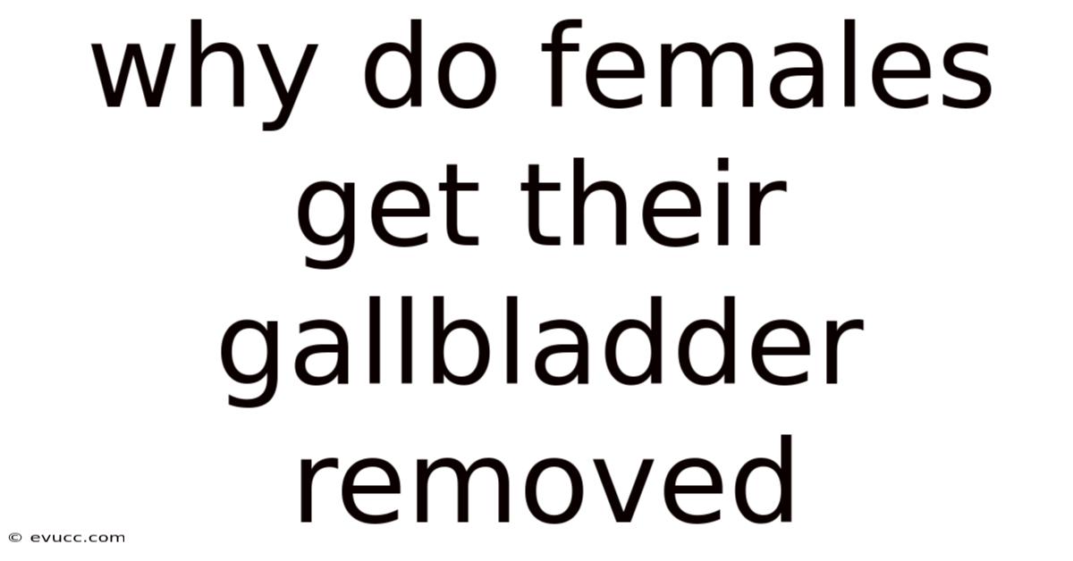 Why Do Females Get Their Gallbladder Removed