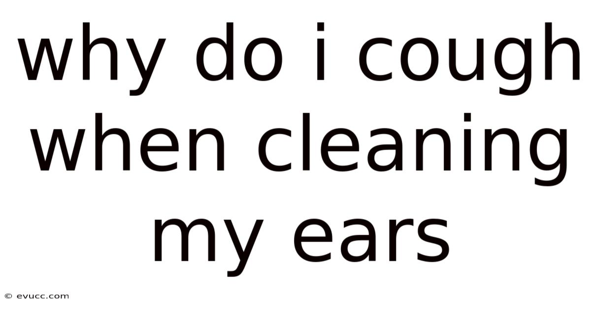 Why Do I Cough When Cleaning My Ears