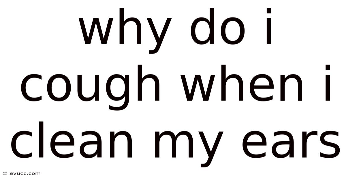 Why Do I Cough When I Clean My Ears