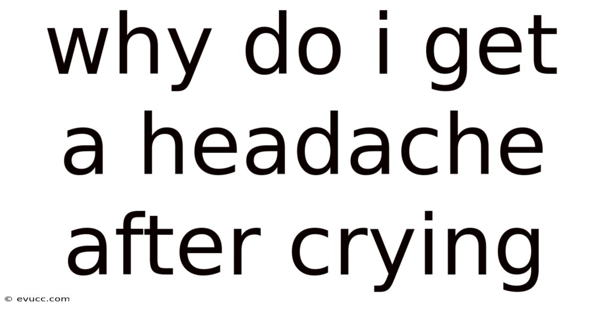 Why Do I Get A Headache After Crying