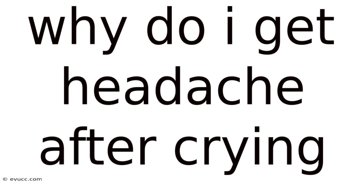 Why Do I Get Headache After Crying