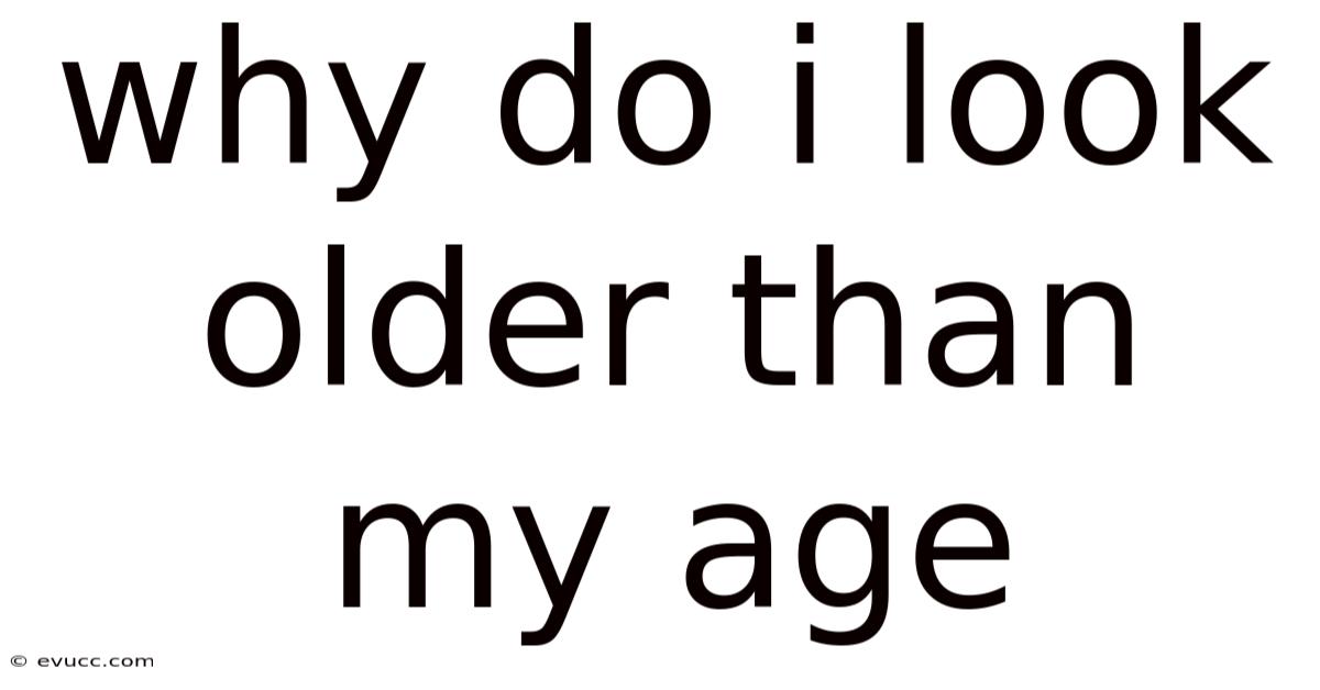 Why Do I Look Older Than My Age