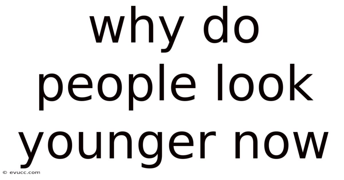 Why Do People Look Younger Now
