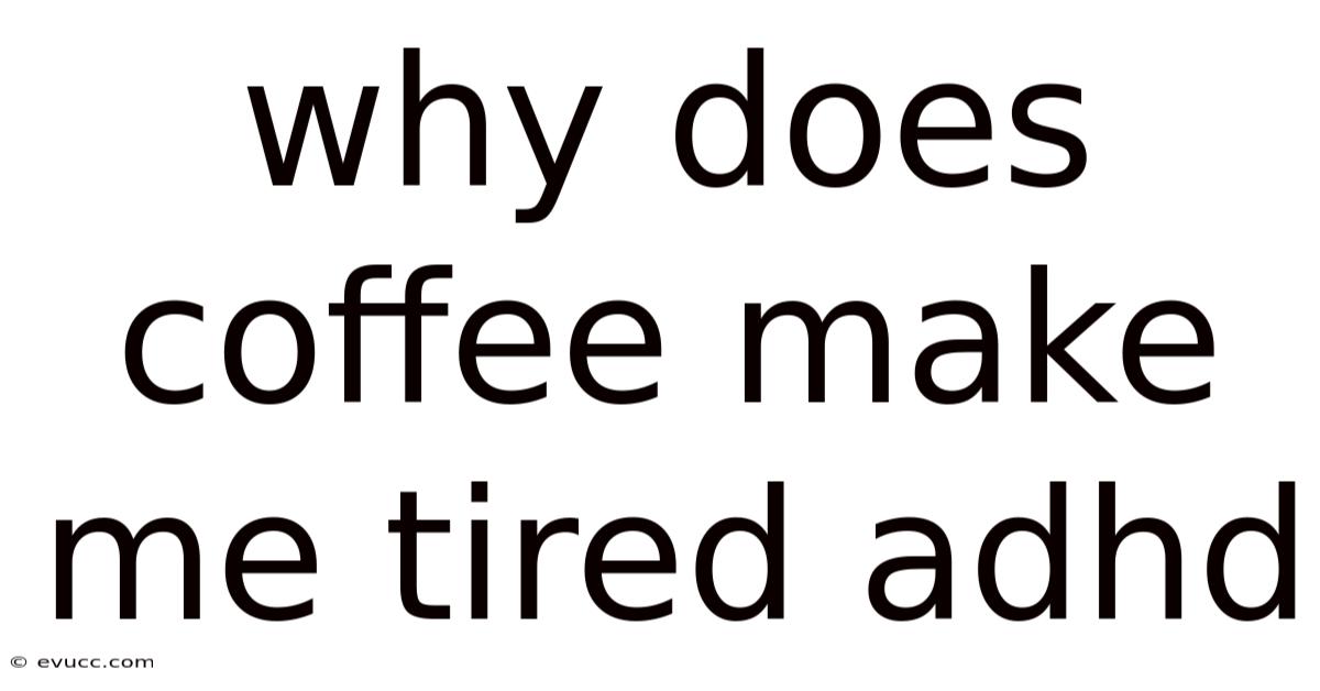 Why Does Coffee Make Me Tired Adhd