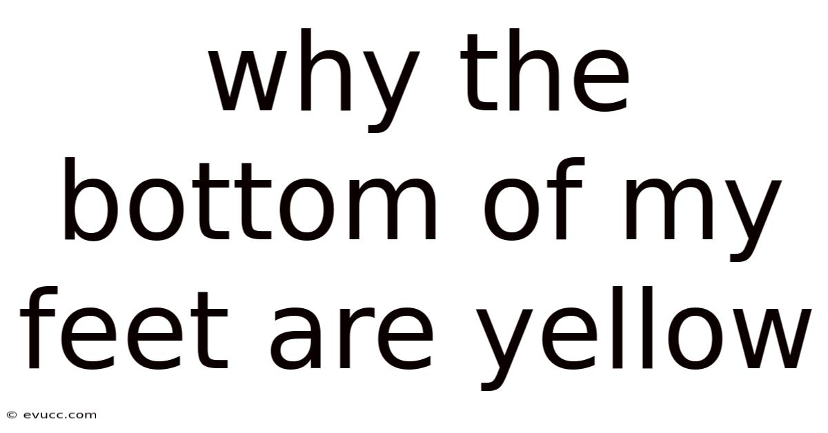 Why The Bottom Of My Feet Are Yellow