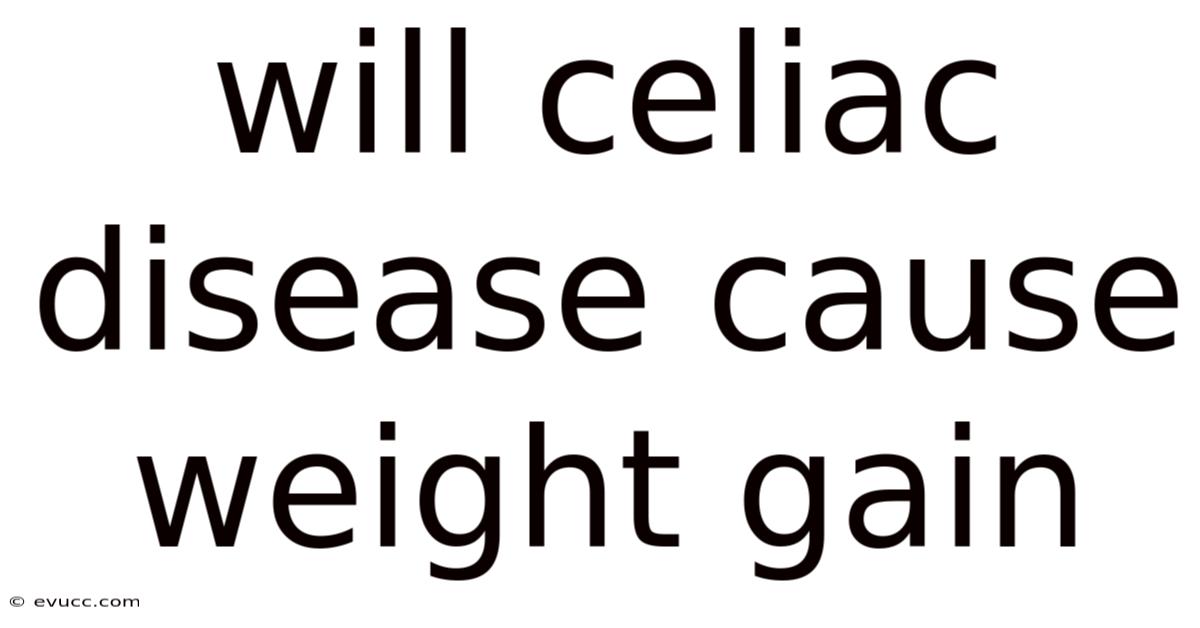 Will Celiac Disease Cause Weight Gain