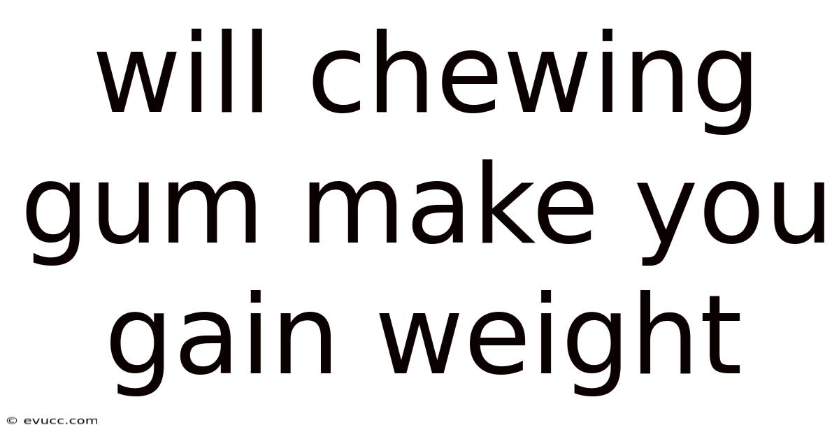 Will Chewing Gum Make You Gain Weight