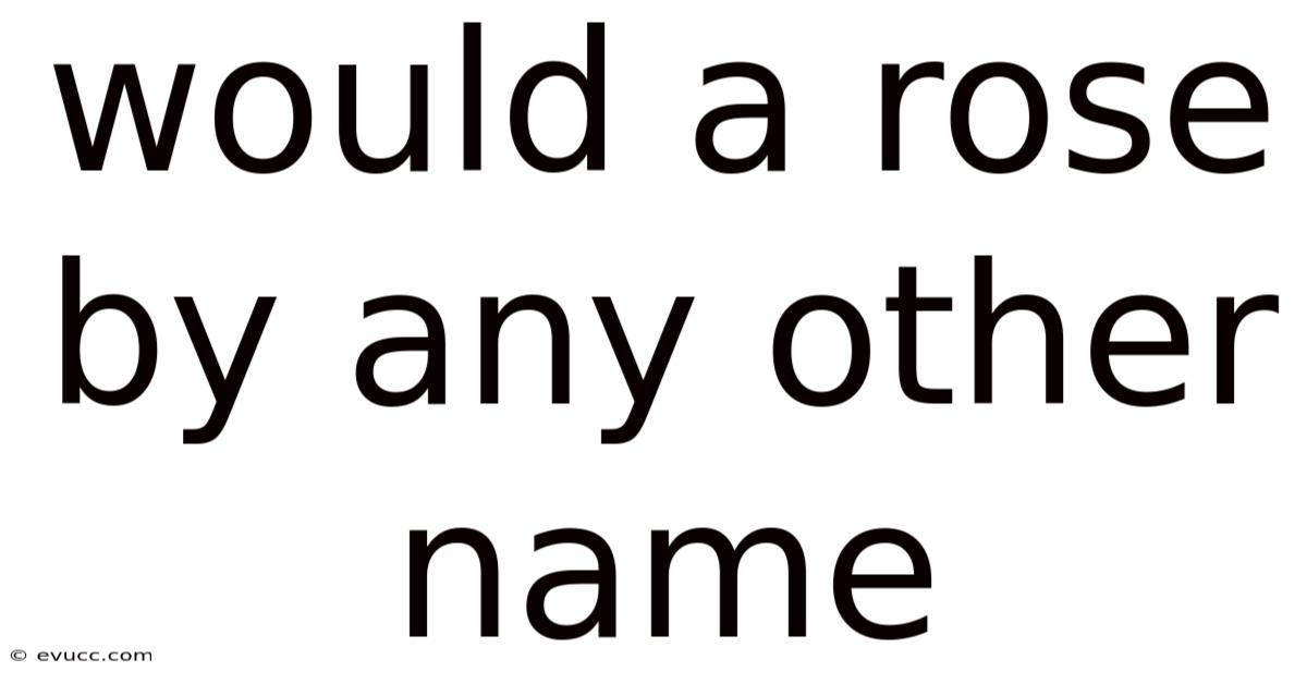 Would A Rose By Any Other Name