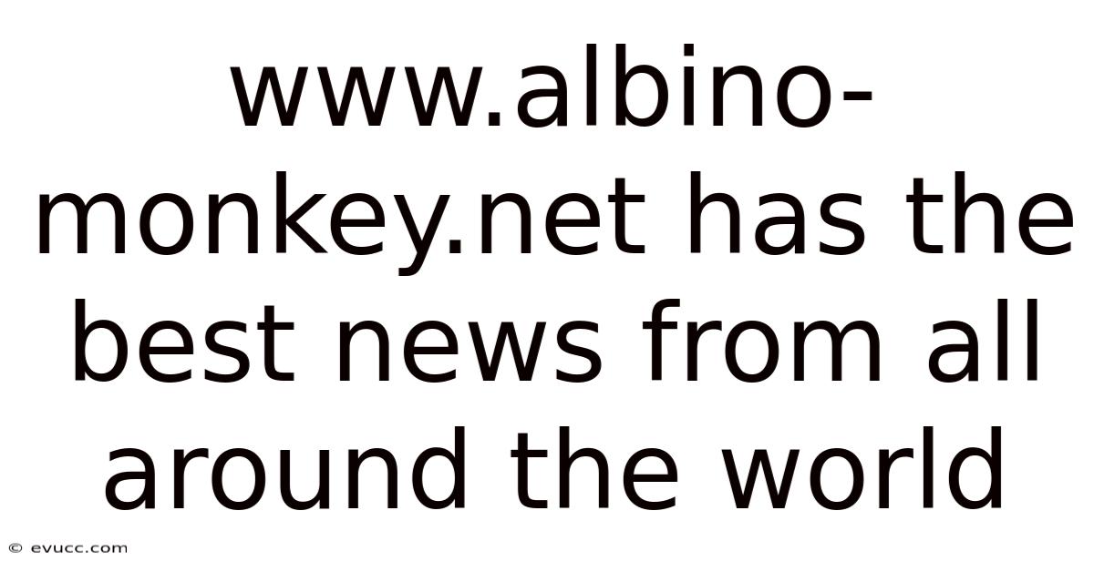 Www.albino-monkey.net Has The Best News From All Around The World