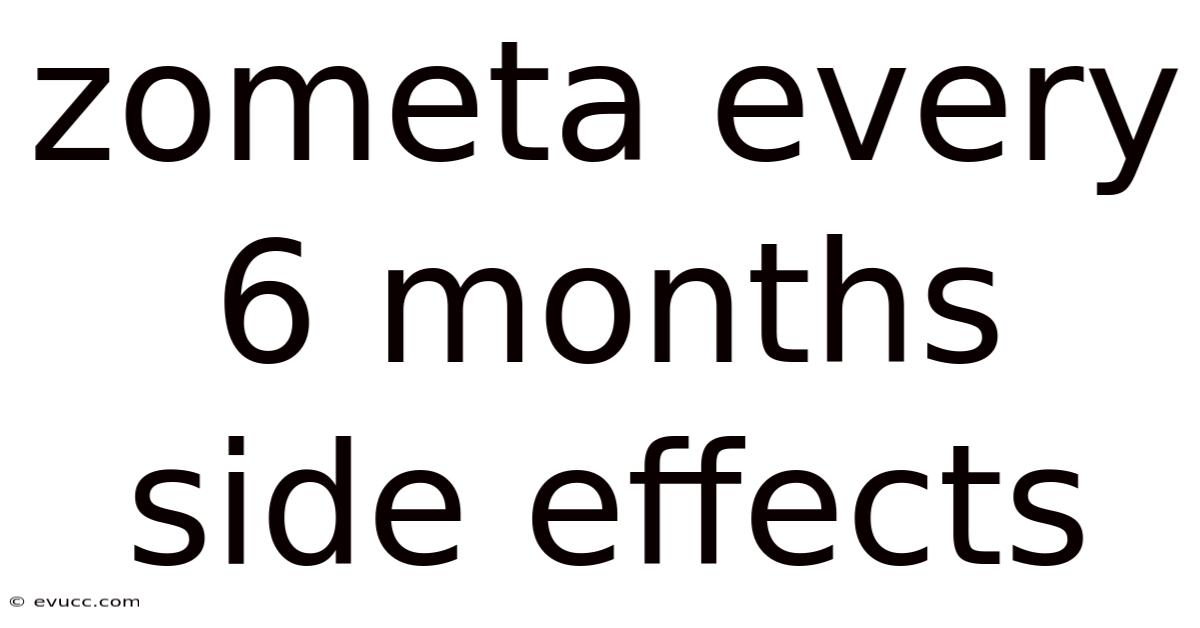 Zometa Every 6 Months Side Effects